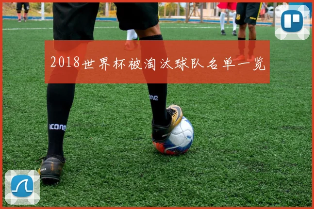 2018世界杯被淘汰球队名单一览