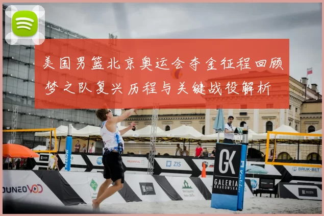 美国男篮北京奥运会夺金征程回顾 梦之队复兴历程与关键战役解析