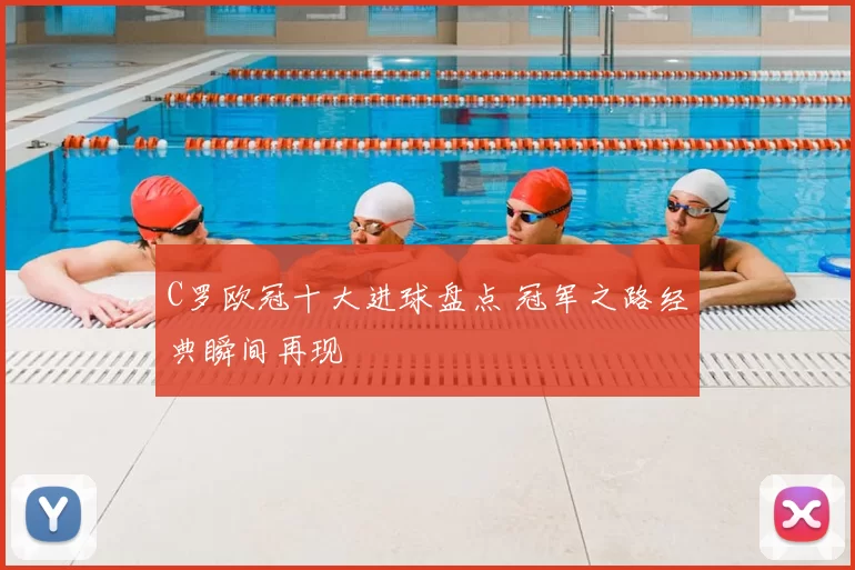 C罗欧冠十大进球盘点 冠军之路经典瞬间再现