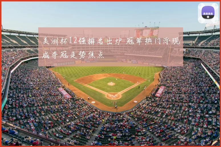 美洲杯12强排名出炉 冠军热门浮现成夺冠走势焦点