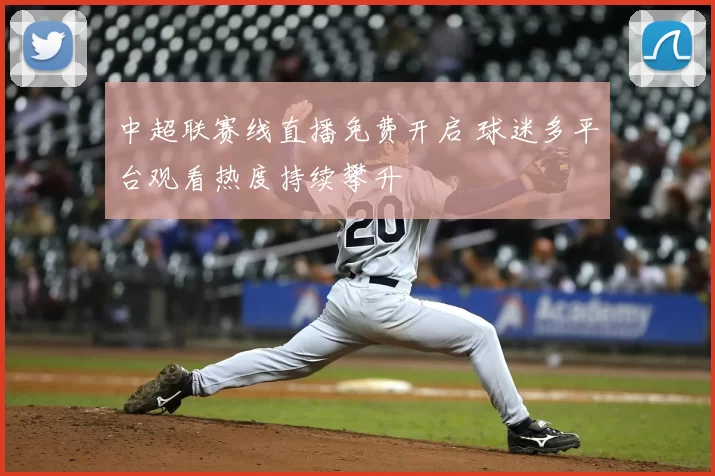 中超联赛线直播免费开启 球迷多平台观看热度持续攀升