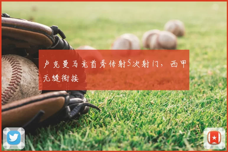 卢克曼马竞首秀传射5次射门，西甲无缝衔接