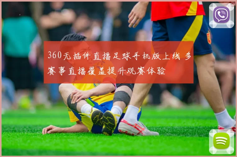 360无插件直播足球手机版上线 多赛事直播覆盖提升观赛体验