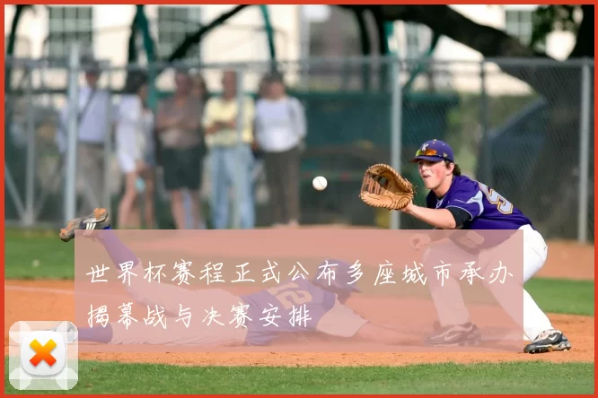 世界杯赛程正式公布多座城市承办揭幕战与决赛安排